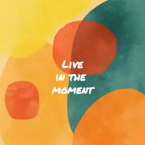 live in the moment